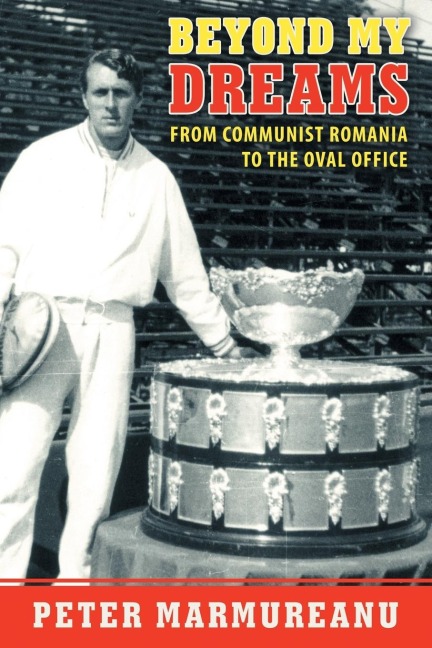 Beyond My Dreams: From Communist Romania to the Oval Office