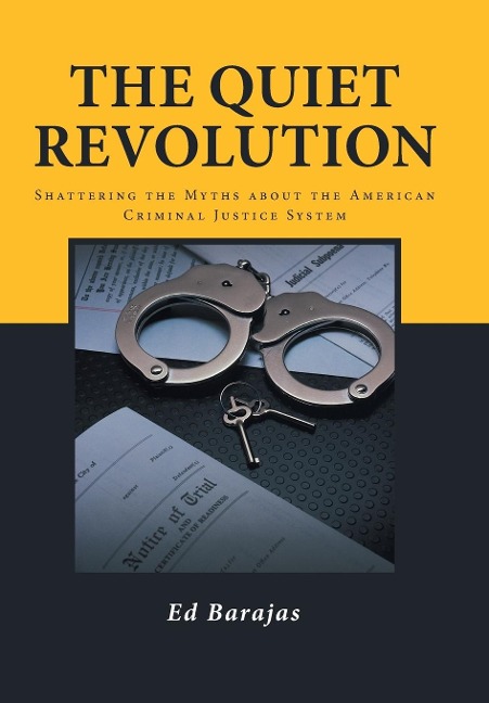 The Quiet Revolution: Shattering the Myths about the American Criminal Justice System