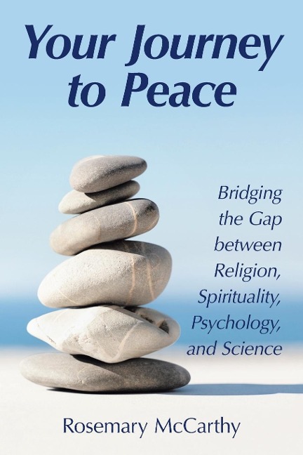 Your Journey to Peace: Bridging the Gap between Religion, Spirituality, Psychology, and Science