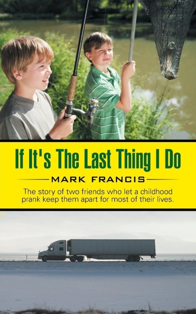 If Its The Last Thing I Do: The story of two friends who let a childhood prank keep them apart for most of their lives.