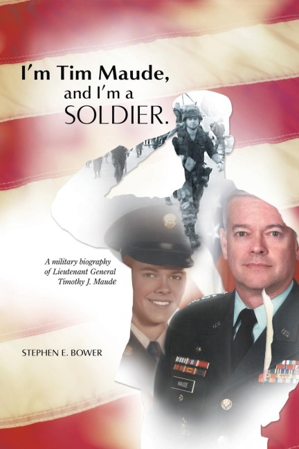 Im Tim Maude, and Im a Soldier: A Military Biography of Lieutenant General Timothy J. Maude
