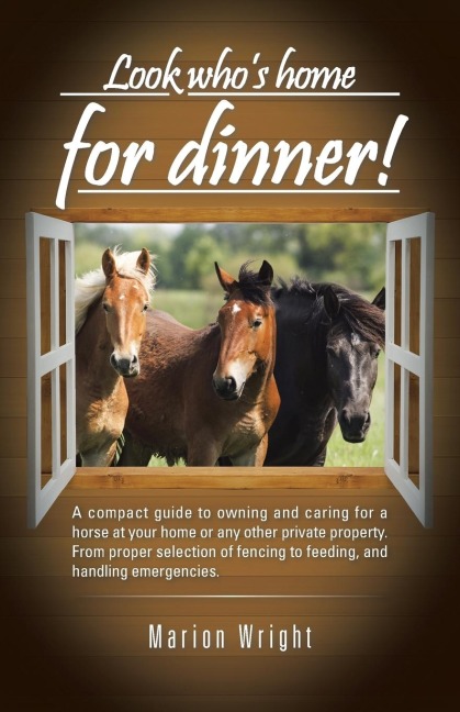 Look whos home for dinner!: A compact guide to owning and caring for a horse at your home or any other private property. From proper selection of fencing to feeding, and handling emergencies.