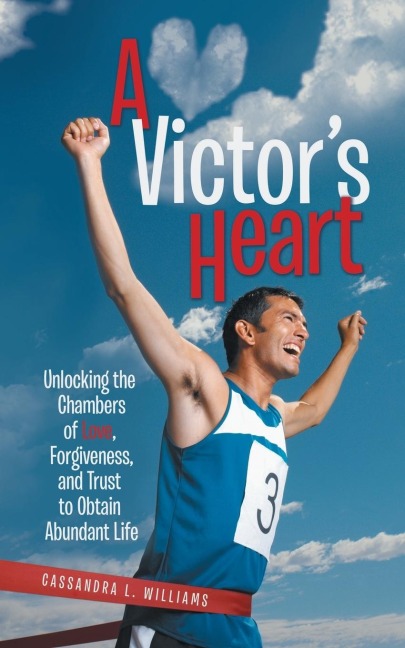 A Victors Heart: Unlocking the Chambers of Love, Forgiveness, and Trust to Obtain Abundant Life