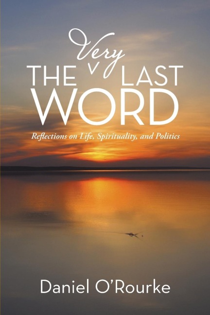 The Very Last Word: Reflections on Life, Spirituality, and Politics