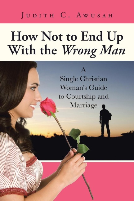 How Not to End Up With the Wrong Man: A Single Christian Womans Guide to Courtship and Marriage