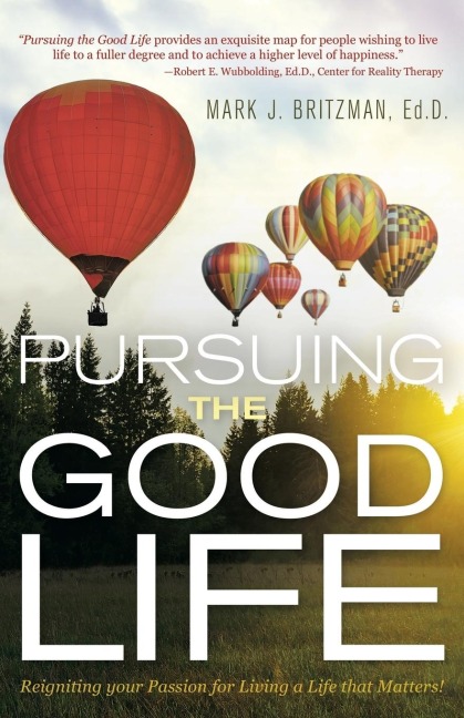Pursuing the Good Life: Reigniting your Passion for Living a Life that Matters!