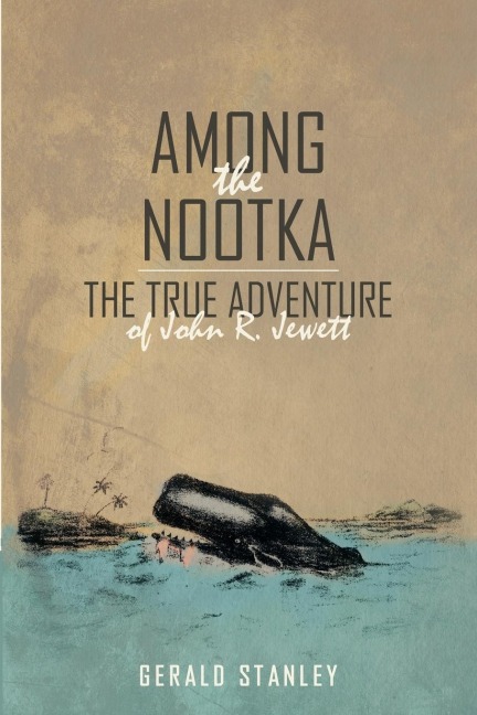 Among the Nootka: The True Adventure of John R. Jewett