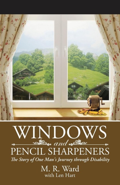 WINDOWS AND PENCIL SHARPENERS: The Story of One Mans Journey through Disability