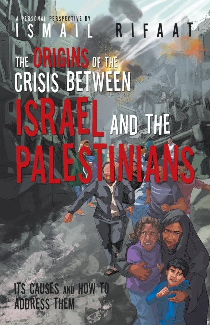 The Origins of the Crisis Between Israel and the Palestinians: Its Causes and How to Address Them