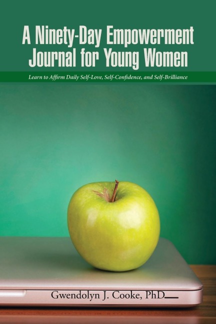 A Ninety-Day Empowerment Journal for Young Women: Learn to Affirm Daily Self-Love, Self-Confidence, and Self-Brilliance
