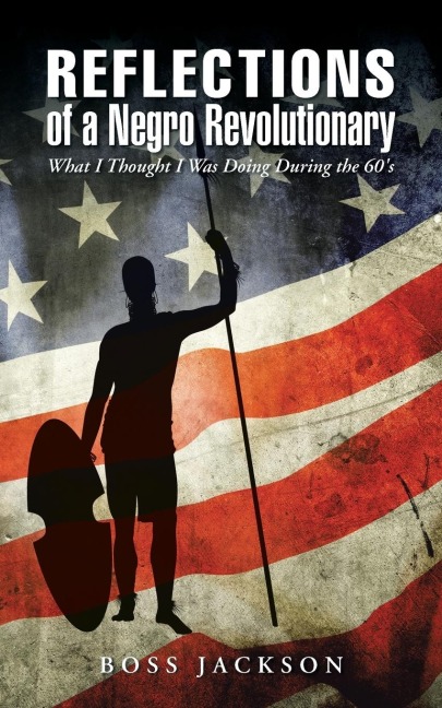 Reflections of a Negro Revolutionary: What I Thought I Was Doing During the 60s