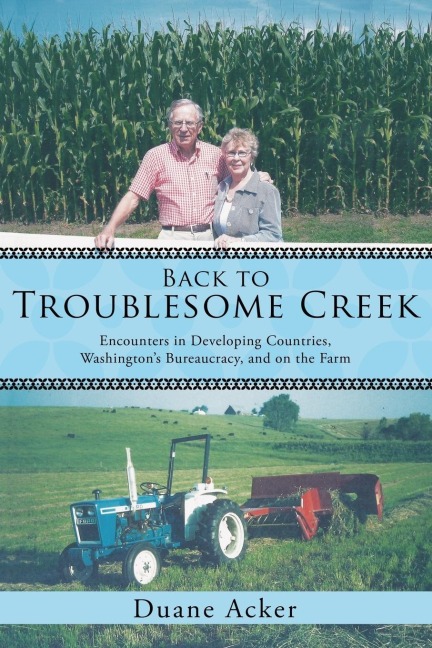 Back to Troublesome Creek: Encounters in Developing Countries, Washingtons Bureaucracy, and on the Farm
