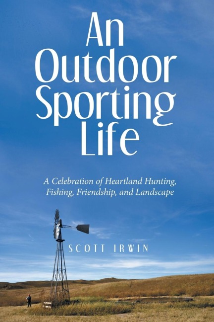 An Outdoor Sporting Life: A Celebration of Heartland Hunting, Fishing, Friendship, and Landscape