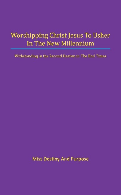 Worshipping Christ Jesus to Usher in the New Millennium: Withstanding in the Second Heaven in The End Times