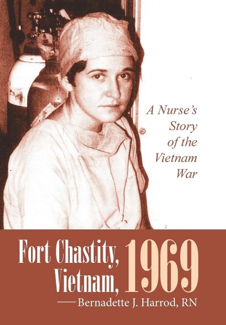 Fort Chastity, Vietnam, 1969: A Nurses Story of the Vietnam War