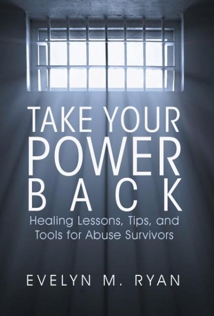 Take Your Power Back: Healing Lessons, Tips, and Tools for Abuse Survivors