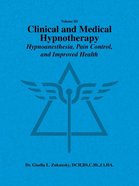 Volume III Clinical and Medical Hypnotherapy: Hypnoanesthesia, Pain Control, and Improved Health