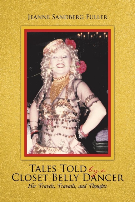 Tales Told by a Closet Belly Dancer: Her Travels, Travails, and Thoughts