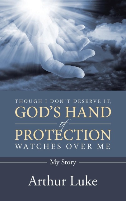Though I Don't Deserve It, God's Hand of Protection Watches Over Me: My Story