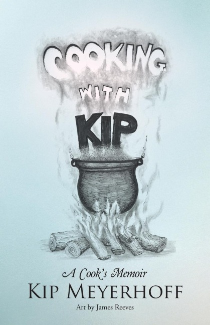 Cooking with Kip: A Cooks Memoir