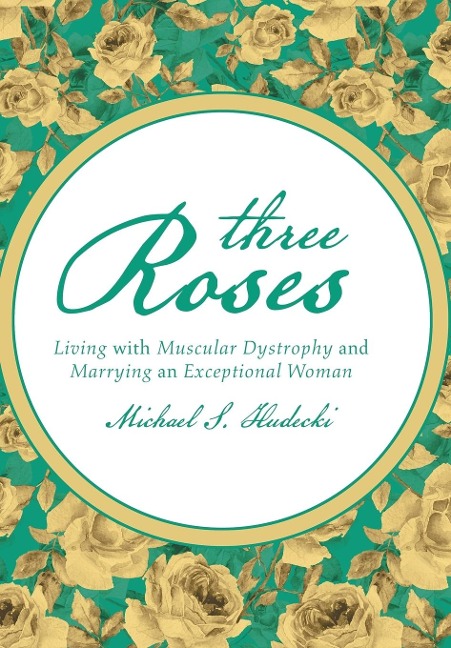 Three Roses: Living with Muscular Dystrophy and Marrying an Exceptional Woman