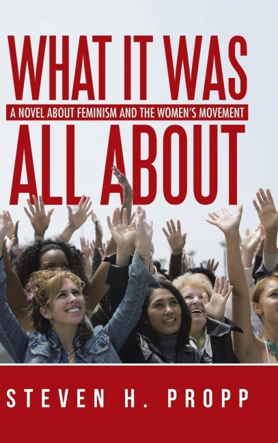 What It Was All About: A Novel about Feminism and the Womens Movement