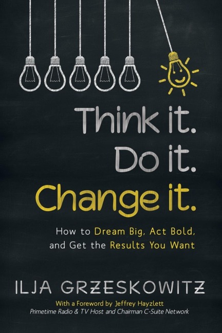 Think it. Do it. Change it.: How to Dream Big, Act Bold, and Get the Results You Want
