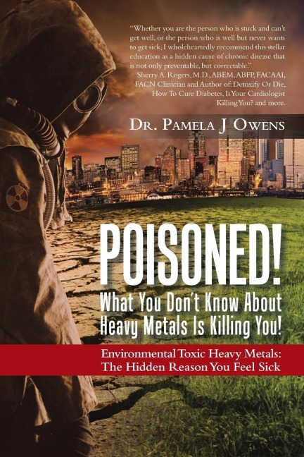 Poisoned! What You Dont Know About Heavy Metals Is Killing You!: Environmental Toxic Heavy Metals: The Hidden Reason You Feel Sick