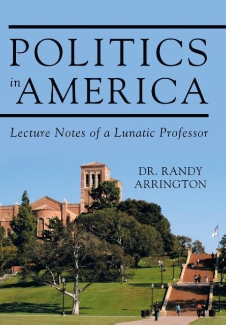 Politics in America: Lecture Notes of a Lunatic Professor