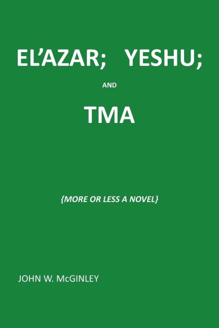 ELAZAR; YESHU; AND TMA: {MORE OR LESS A NOVEL}