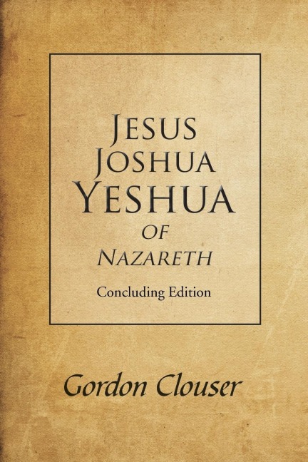 Jesus, Joshua, Yeshua of Nazareth: Concluding Edition