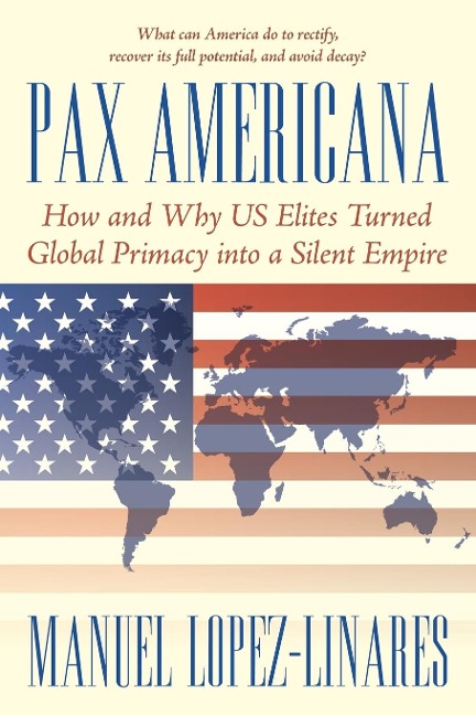 Pax Americana: How and Why US Elites Turned Global Primacy into a Silent Empire
