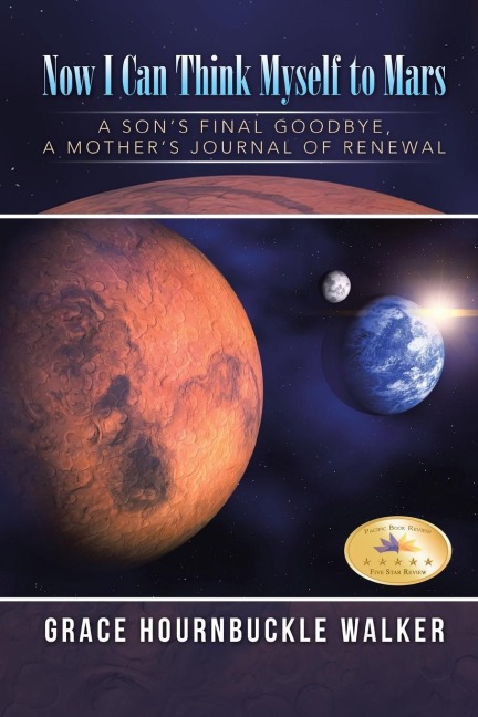 Now I Can Think Myself to Mars: A Sons Final Goodbye A Mothers Journal of Renewal