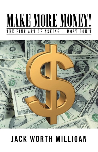 Make More Money!: The Fine Art of Asking ... Most Dont