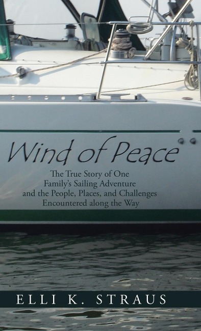 Wind of Peace: The True Story of One Familys Sailing Adventure and the People, Places, and Challenges Encountered along the Way