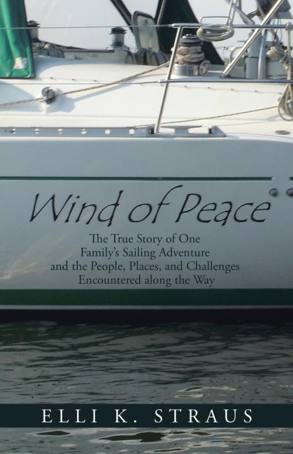 Wind of Peace: The True Story of One Familys Sailing Adventure and the People, Places, and Challenges Encountered along the Way