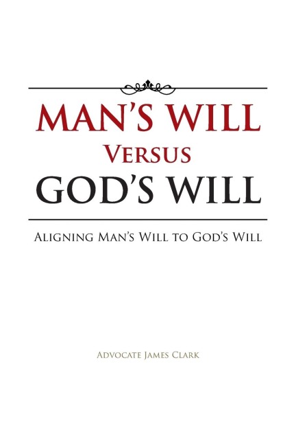 Mans Will Versus Gods Will: Aligning Mans Will to Gods Will
