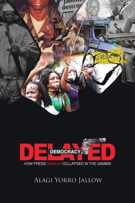 Delayed Democracy: How Press Freedom Collapsed in Gambia: A Proposition for Research in the Gambian Journalism History 1965-2013