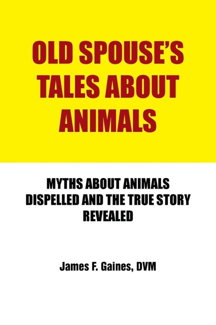 Old Spouses Tales about Animals: Myths about Animals Dispelled and the True Story Revealed