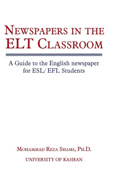 Newspapers in the ELT Classroom: A Guide to the English Newspaper for ESL/ Efl Students