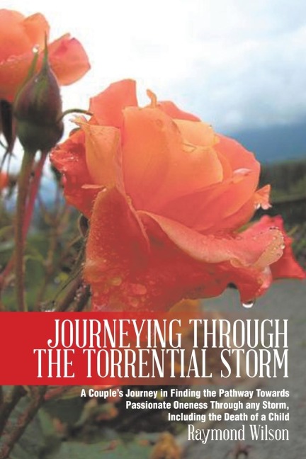 Journeying Through the Torrential Storm: A Couples Journey in Finding the Pathway Towards Passionate Oneness Through Any Storm, Including the Death O