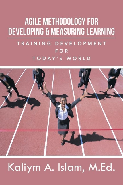 Agile Methodology for Developing & Measuring Learning: Training Development for Todays World