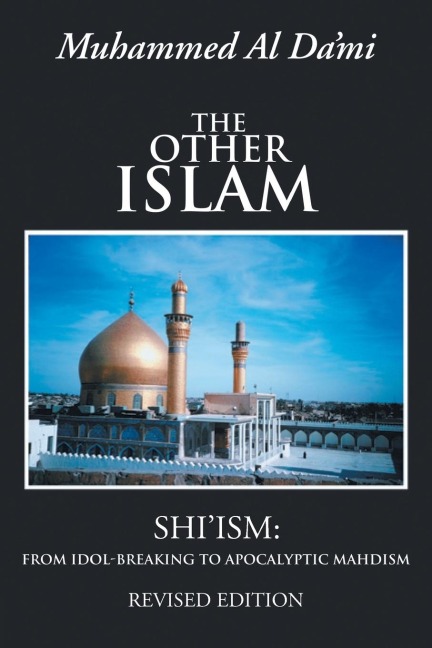 The Other Islam: Shiism: From Idol-Breaking to Apocalyptic Mahdism