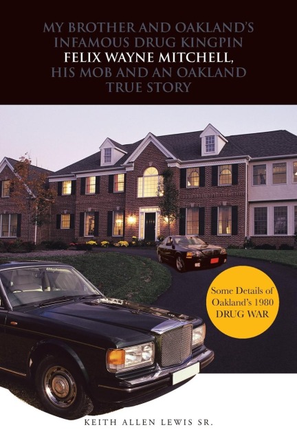 My Brother and Oaklands Infamous Drug Kingpin Felix Wayne Mitchell, His Mob and an Oakland True Story