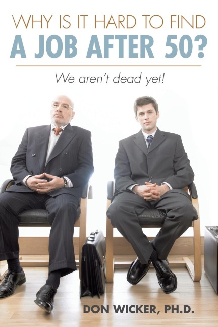 Why Is It Hard to Find a Job After 50?: We Arent Dead Yet!