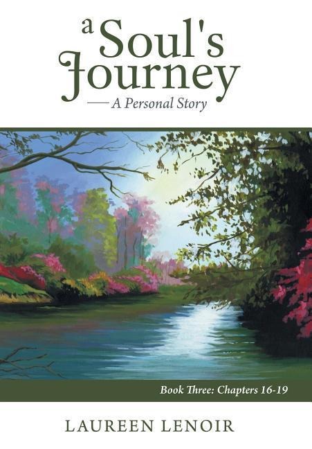 A Souls Journey: A Personal Story: Book Three: Chapters 16-19