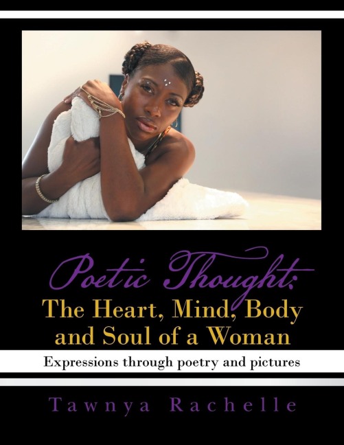 Poetic Thought: The Heart, Mind, Body and Soul of a Woman: Expressions through poetry and pictures