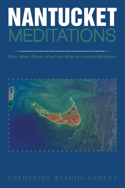 Nantucket Meditations: Who, What, Where, When and Whys of Creative Meditation