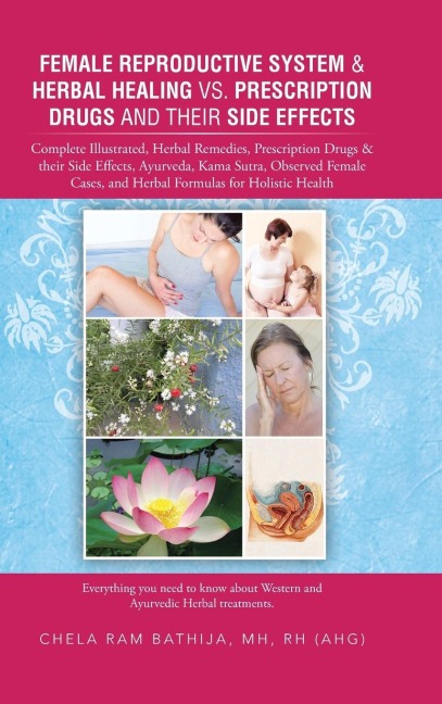 Female Reproductive System & Herbal Healing vs. Prescription Drugs and Their Side Effects: Complete Illustrated, Herbal Remedies, Prescription Drugs &
