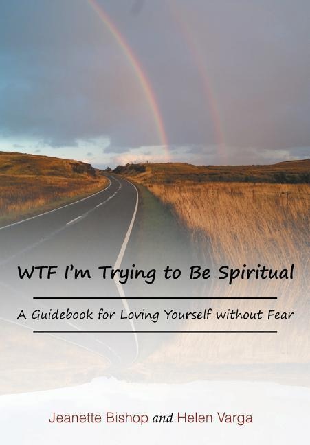 WTF Im Trying to Be Spiritual: A Guidebook for Loving Yourself without Fear